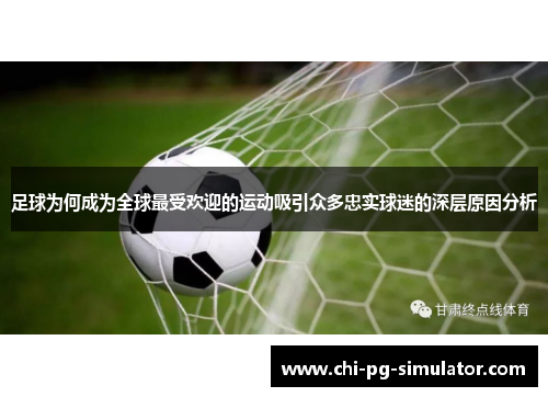 足球为何成为全球最受欢迎的运动吸引众多忠实球迷的深层原因分析