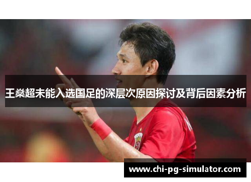 王燊超未能入选国足的深层次原因探讨及背后因素分析