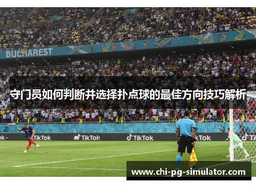 守门员如何判断并选择扑点球的最佳方向技巧解析 守门员如何判断并选择扑点球的最佳方向技巧解析