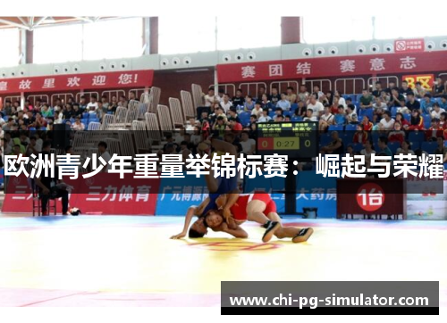 欧洲青少年重量举锦标赛：崛起与荣耀