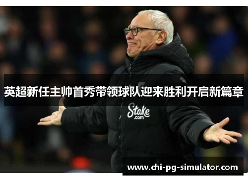 英超新任主帅首秀带领球队迎来胜利开启新篇章